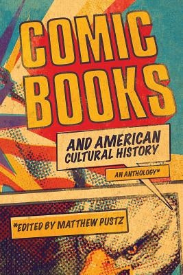 Comic Books and American Cultural History: An Anthology by Pustz, Matthew