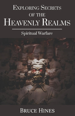 Exploring Secrets of the Heavenly Realms: Spiritual Warfare by Hines, Bruce