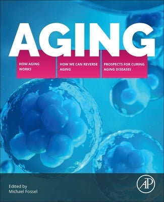 Aging: How Aging Works, How We Reverse Aging, and Prospects for Curing Aging Diseases by Fossel, Michael