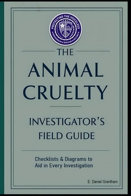 The Animal Cruelty Investigator's Field Guide by Grantham, E. Daniel
