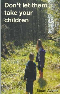 Don't Let Them Take Your Children by Adams, Stuart