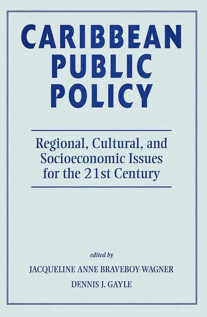 Caribbean Public Policy: Regional, Cultural, and Socioeconomic Issues for the 21st Century by Braveboy-Wagner, Jacqueline Anne