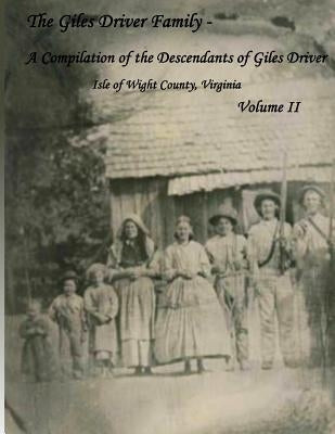 The Giles Driver Family: A Compilation of the Descendants of Giles Driver Isle of Wight County, Virginia Volume II by Black Blackmon, Susan Diane