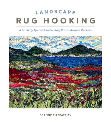 Landscape Rug Hooking: A Painterly Approach to Creating the Landscapes You Love by Fitzpatrick, Deanne