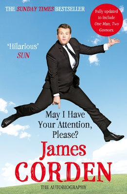 May I Have Your Attention, Please?: The Autobiography by Corden, James
