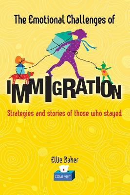 The Emotional Challenges of Immigration: Strategies and stories of those who stayed by Baker, Ellie