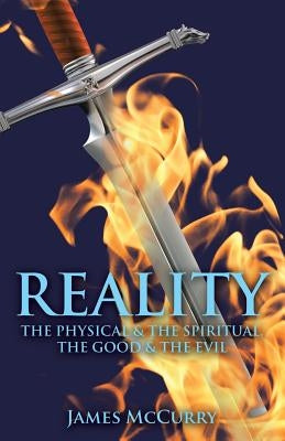 Reality: The Physical and The Spiritual, The Good and The Evil by McCurry, James