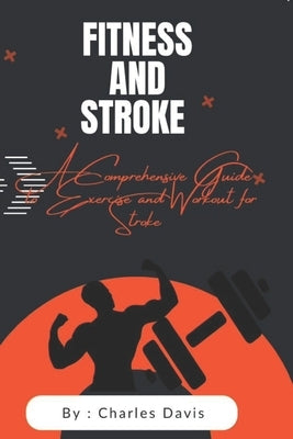 Fitness and stroke: A comprehensive guide to exercise and workout for stroke by Davies, Charles