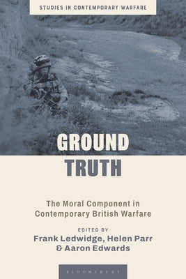 Ground Truth: The Moral Component in Contemporary British Warfare by Ledwidge, Frank