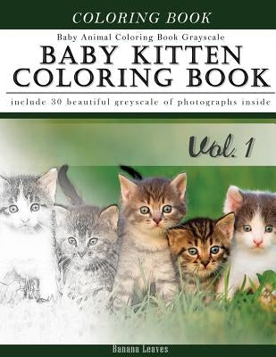 Baby Kitten Coloring Book Baby Animal Coloring Book Grayscale: Creativity and Mindfulness Sketch Greyscale Coloring Book for Adults and Grown ups by Leaves, Banana