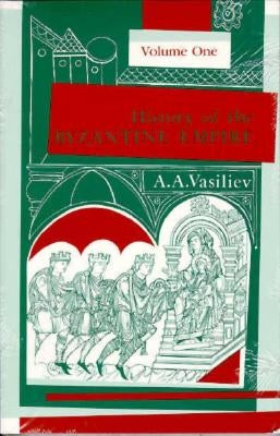 History of the Byzantine Empire, 324-1453, Volume I by Vasiliev, Alexander A.