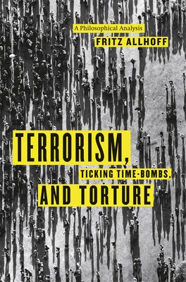Terrorism, Ticking Time-Bombs, and Torture: A Philosophical Analysis by Allhoff, Fritz