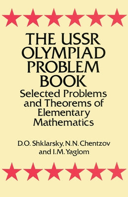 The USSR Olympiad Problem Book: Selected Problems and Theorems of Elementary Mathematics by Shklarsky, D. O.
