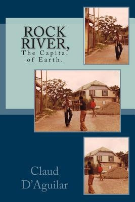Rock River,: The Capital of Earth. by D'Aguilar, Claud B.
