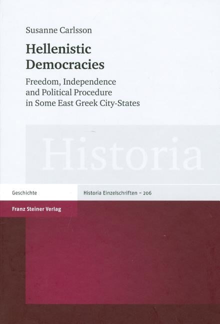 Hellenistic Democracies: Freedom, Independence and Political Procedure in Some East Greek City-States by Carlsson, Susanne