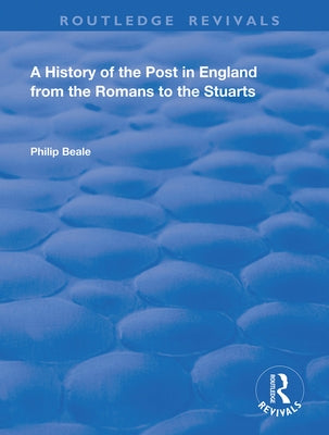 A History of the Post in England from the Romans to the Stuarts by Beale, Philip