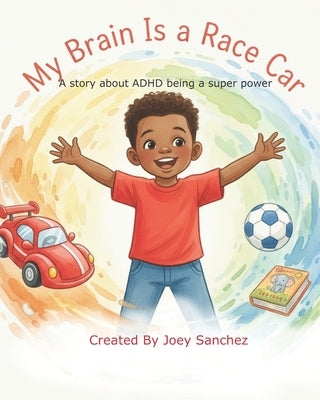 My Brain Is a Race Car: Zooming Through Adventures with Marcus A story about ADHD being a superpower by Sanchez, Joey
