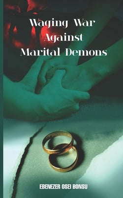 Waging War against marital Demons by Osei Bonsu, Ebenezer