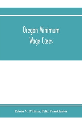 Oregon minimum wage cases: Supreme Court of the United States, October term, 1916, Nos. 25 and 26: Frank C. Stettler, plaintiff in error, vs. Edw by V. O'Hara, Edwin