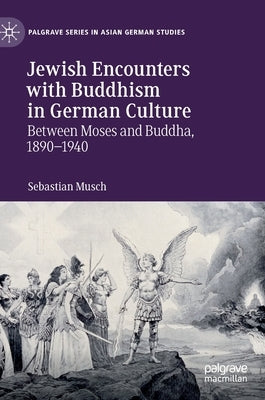 Jewish Encounters with Buddhism in German Culture: Between Moses and Buddha, 1890-1940 by Musch, Sebastian