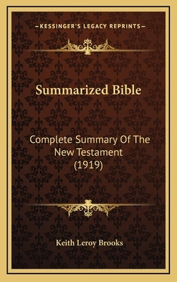 Summarized Bible: Complete Summary of the New Testament (1919) by Brooks, Keith Leroy