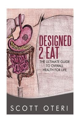 Designed 2 Eat: The Ultimate Guide To Overall Health for Life by Oteri, Scott