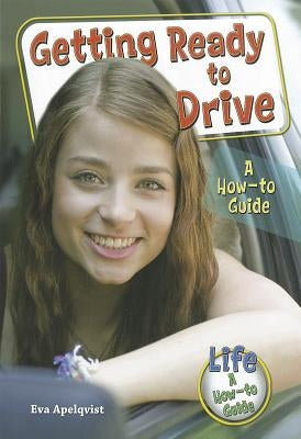 Getting Ready to Drive: A How-To Guide by Apelqvist, Eva