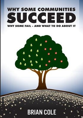 Why Some Communities Succeed, Why Some Fail--and What to Do About It by Cole, Brian
