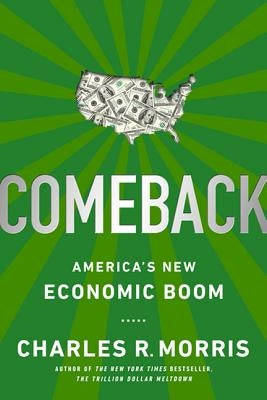 Comeback: America's New Economic Boom by Morris, Charles R.