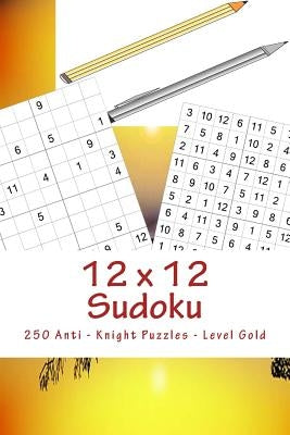 12 X 12 Sudoku - 250 Anti - Knight Puzzles - Level Gold: For Connoisseurs of Sudoku by Pitenko, Andrii