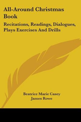 All-Around Christmas Book: Recitations, Readings, Dialogues, Plays Exercises And Drills by Casey, Beatrice Marie