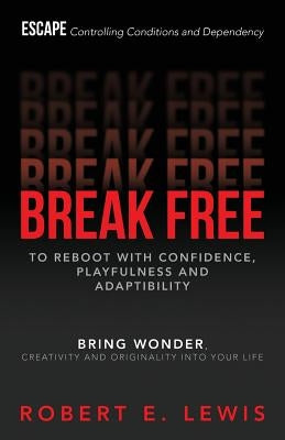 Break Free: To Reboot With Confidence, Playfulness and Adaptibility by Lewis, Robert E.