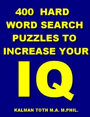 400 Hard Word Search Puzzles To Increase Your IQ by Toth M. a. M. Phil, Kalman