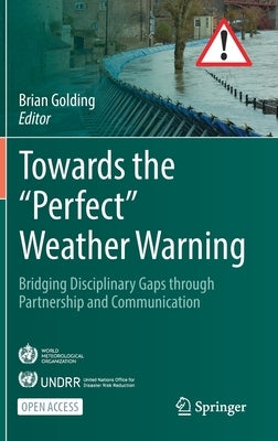 Towards the "Perfect" Weather Warning: Bridging Disciplinary Gaps Through Partnership and Communication by Golding, Brian