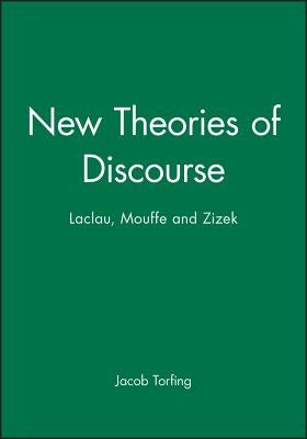 New Theories of Discourse: Laclau, Mouffe and Zizek by Torfing, Jacob