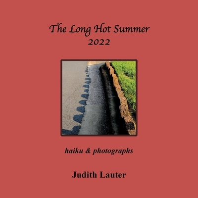 The Long Hot Summer 2022: Haiku & Photographs by Lauter, Judith