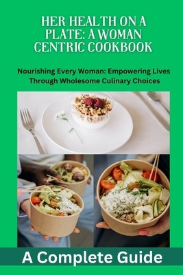 Her Health on a Plate: A Woman Centric Cookbook: Women's health, Nutrition, cookbook recipes, Balanced diet, Antiinflammatory diet, Mediterra by Wright, Daniel C.