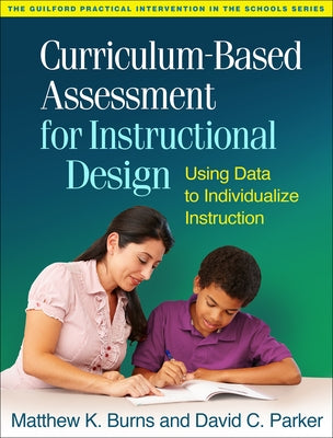 Curriculum-Based Assessment for Instructional Design: Using Data to Individualize Instruction by Burns, Matthew K.