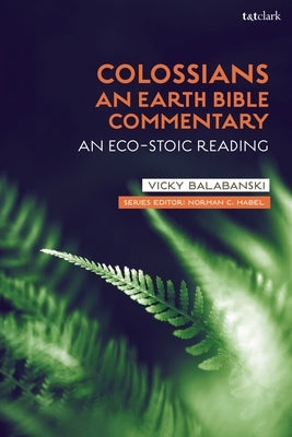 Colossians: An Earth Bible Commentary: An Eco-Stoic Reading by Balabanski, Victoria S.