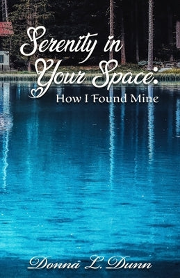 Serenity In Your Space: How I Found Mine by Dunn, Donna L.