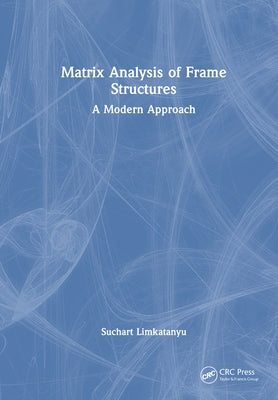 Matrix Analysis of Frame Structures: A Modern Approach by Limkatanyu, Suchart