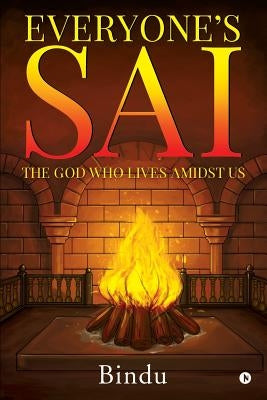 Everyone's Sai: The God Who Lives Amidst Us by Bindu