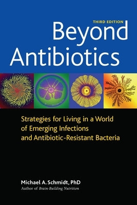 Beyond Antibiotics: Strategies for Living in a World of Emerging Infections and Antibiotic-Resistant Bacteria by Schmidt, Michael A.