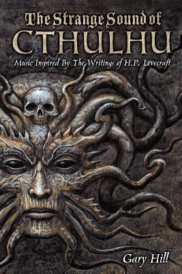 The Strange Sound of Cthulhu: Music Inspired by the Writings of H. P. Lovecraft by Hill, Gary