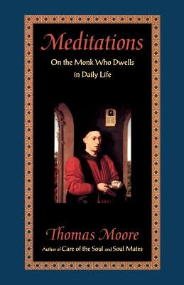 Meditations: On the Monk Who Dwells in Daily Life by Moore, Thomas