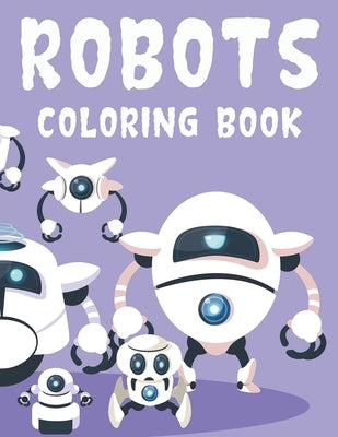 Robots Coloring Book: Toddlers Coloring Sheets With Robot Illustrations, Designs Of Robots For Kids To Color by Browning, Bailey Funtime