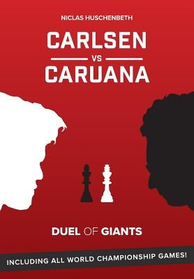 Carlsen vs. Caruana: Duel of Giants by Huschenbeth, Niclas