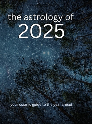 The Astrology of 2025: Your Cosmic Guide To The Year Ahead by Publishing, Ninth House