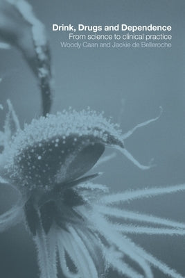 Drink, Drugs and Dependence: From Science to Clinical Practice by Caan, Woody