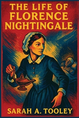 The Life of Florence Nightingale by Tooley, Sarah